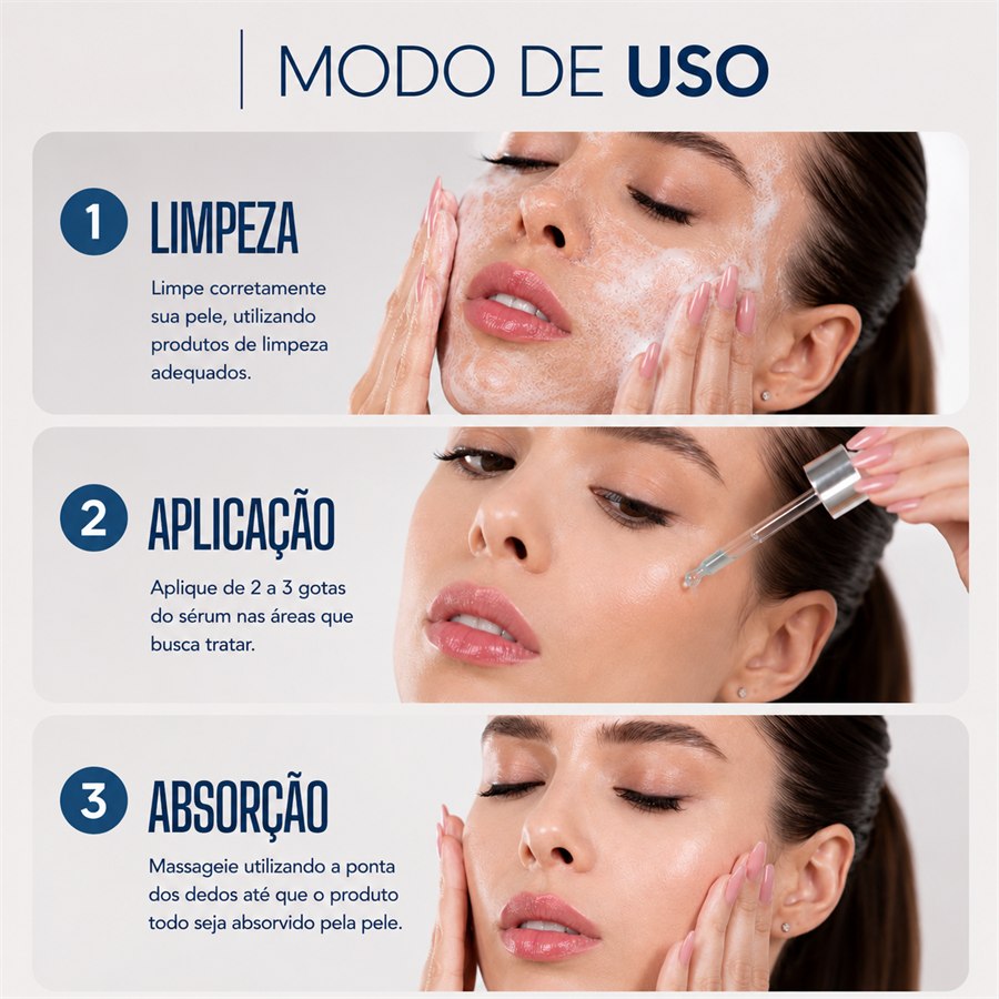 Passo a passo de aplicação em três etapas. 1 Limpeza: limpe corretamente sua pele, utilizando produtos de limpeza adequados. 2 Aplicação: aplique de 2 a 3 gotas do sérum nas áreas que busca tratar. 3 Absorção: massageie utilizando a ponta dos dedos até que o produto todo seja absorvido pela pele.